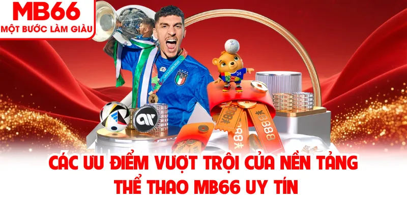 Các ưu điểm vượt trội của nền tảng thể thao MB66 uy tín