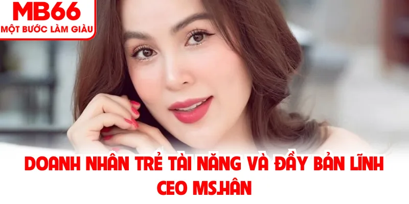 Doanh nhân trẻ tài năng và đầy bản lĩnh CEO MS.Hân