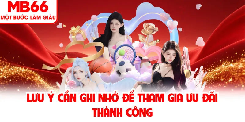 Lưu ý cần ghi nhớ để tham gia ưu đãi thành công