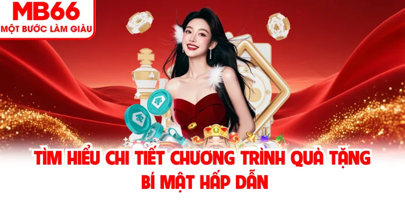 Tìm hiểu chi tiết chương trình quà tặng bí mật hấp dẫn